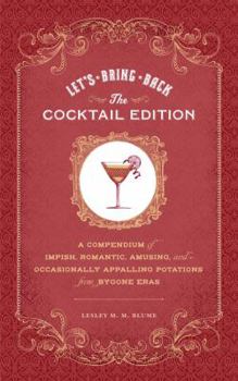 Hardcover Let's Bring Back: The Cocktail Edition: A Compendium of Impish, Romantic, Amusing, and Occasionally Appalling Potations from Bygone Eras Book