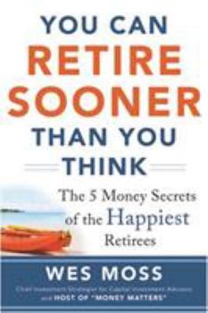 Paperback You Can Retire Sooner Than You Think: The 5 Money Secrets of the Happiest Retirees Book