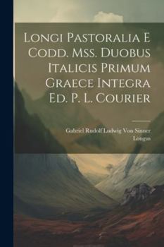 Paperback Longi Pastoralia E Codd. Mss. Duobus Italicis Primum Graece Integra Ed. P. L. Courier [Latin] Book