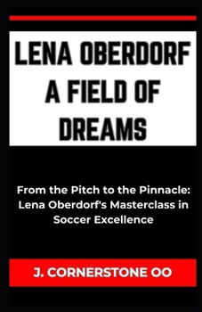 Paperback Lena Oberdorf a Field of Dreams: "From the Pitch to the Pinnacle: Lena Oberdorf's Masterclass in Soccer Excellence" [Large Print] Book