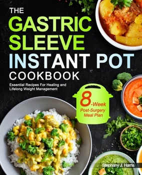 Paperback The Gastric Sleeve Instant Pot Cookbook: Essential Recipes For Healing and Lifelong Weight Management| With 8-Week Post-Surgery Meal Plan to Help You Recover Efficiently Book