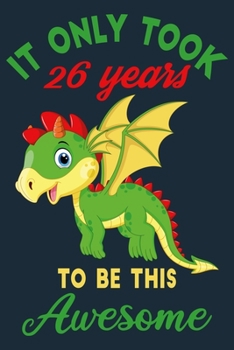 It only took 26 years to be this awesome: 26 Year Old Perfect Birthday Gift for Boys and Girls