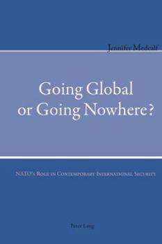 Paperback Going Global or Going Nowhere?; NATO's Role in Contemporary International Security Book