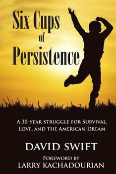 Paperback Six Cups of Persistence: A 30-year struggle for survival, love, and the American Dream Book