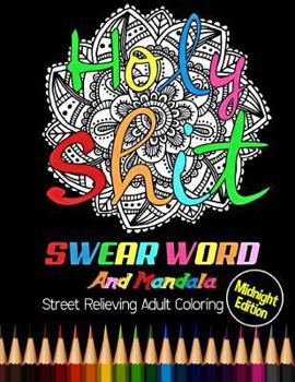 Paperback Holy Shit: Midnight Edition: Swear Word And Mandala Street Relieving Adult Coloring Book. 25 Unique Swear Word Coloring Designs a Book