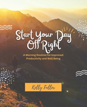 Paperback Start Your Day Off Right: A Morning Routine For Improved Productivity and Well Being Book