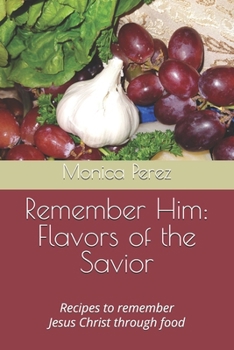 Paperback Remember Him: Flavors of the Savior: Recipes to remember Jesus Christ through food Book