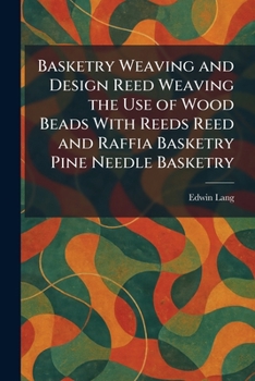 Basketry Weaving and Design Reed Weaving the Use of Wood Beads With Reeds Reed and Raffia Basketry Pine Needle Basketry