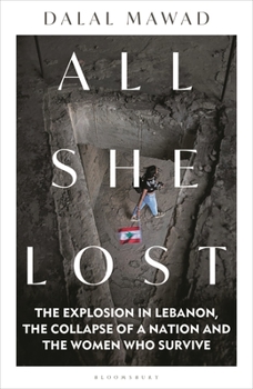 Hardcover All She Lost: The Explosion in Lebanon, the Collapse of a Nation and the Women Who Survive - Between Civil War, Israel and Hezbollah Book