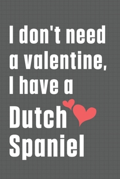 Paperback I don't need a valentine, I have a Dutch Spaniel: For Dutch Spaniel Dog Fans Book