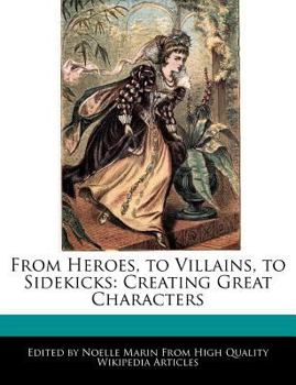 From Heroes, to Villains, to Sidekicks : Creating Great Characters