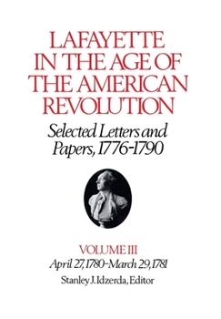 Hardcover Lafayette in the Age of the American Revolution--Selected Letters and Papers, 1776-1790: April 27, 1780-March 29, 1781 Book