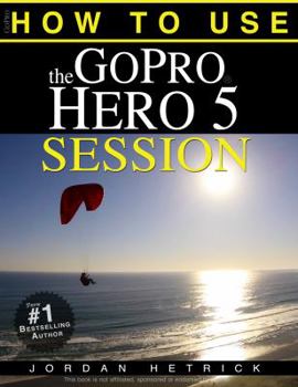 Paperback GoPro: How To Use The GoPro HERO 5 Session Book