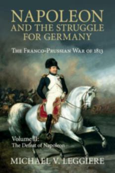 Napoleon and the Struggle for Germany, Volume II: The Defeat of Napoleon - Book  of the Cambridge Military Histories