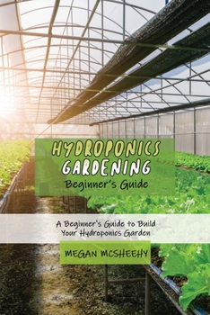 Paperback Hydroponics Gardening Beginner's Guide: A Beginner's Guide to Build Your Hydroponics Garden Book