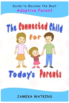 Paperback The Connected Child for Today's Parents: Guide to Become the Best Adoptive Parent Book