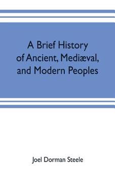 A brief history of ancient, mediæval, and modern peoples: with some account of their monuments, institutions, arts, manners and customs - Primary Source Edition