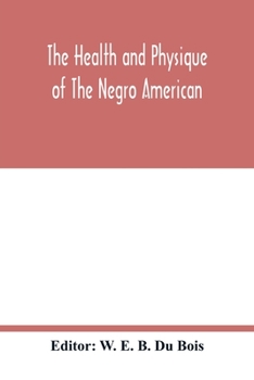 The health and physique of the Negro American: report of a social study made under the direction of Atlanta University : together with the Proceedings ... held at Atlanta university, on May the