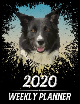 2020 Weekly Planner: Weekly & Monthly 2020 Planner Jan 1 2020 to Dec 31 2020 With Calendar Views, 1 Year Planner + Important Holiday Dates, Border Collie Dog Cover