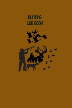 Hunting Log Book: 110 Page Hunter Journal , with prompts for Date, Time, Weather, Season, Species, Location, Terrain and More