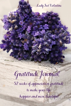 Gratitude Journal: 52 weeks of appreciation gratitude to make your life happier and more beautiful