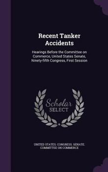 Recent Tanker Accidents: Hearings Before the Committee on Commerce, United States Senate, Ninety-fifth Congress, First Session