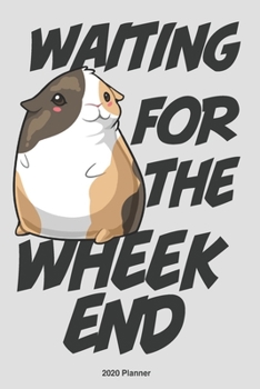 Waiting for the Wheekend Guinea Pig 2020 Weekly Planner : Scheduler Planner Organizer Productivity Time Management Cute Kawaii Adorable Illustration Gift, Standing Grey