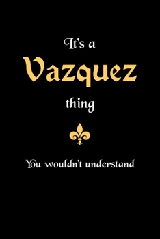 It's A Vazquez Thing, You Wouldn't Understand: Personalized Notebook Journal With Name Blank Lined Customized Diary Logbook Gifts