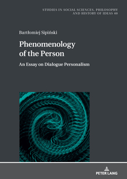 Phenomenology of the Person: An Essay on Dialogue Personalism (Studies in Philosophy, Culture and Contemporary Society, 40)
