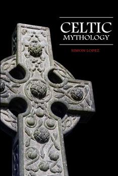 Paperback Celtic Mythology: Fascinating Myths and Legends of Gods, Goddesses, Heroes and Monster from the Ancient Irish, Welsh, Scottish and Britt Book