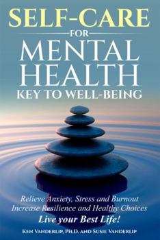 Hardcover SELF-CARE FOR MENTAL HEALTH - KEY TO WELL BEING: Relieve Anxiety, Stress, and Burnout; Increase Resilience and Healthy Choices; Live your Best Life! Book