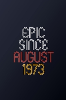 Epic Since August 1973: Blank Lined Journal, Happy Birthday Notebook, Diary Perfect Gift For Your Loved Ones