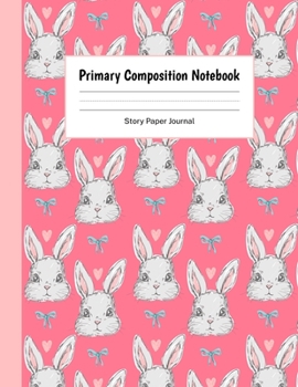 Primary Composition Notebook Story Paper Journal: Dotted Midline and Picture Space, Grades K-2 School Exercise Book, Learn To Write and Draw Journal - Cute Rabbit Pattern Cover
