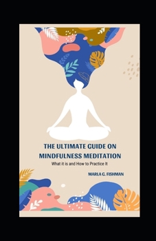 Paperback The Ultimate Guide on Mindfulness Meditation: What it is and How to Practice It Book