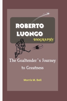 Paperback Roberto Luongo Biography: The Goaltender's Journey to Greatness Book