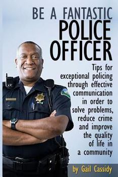 Paperback Be a Fantastic Police Officer: Tips to help solve problems, reduce crime and improve the quality of life in communities Book