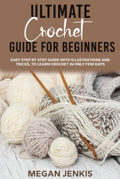 Paperback Ultimate Crochet Guide for Beginners: Easy Step By Step Guide With Illustrations And Tricks, To Learn Crochet In Only Few Days Book