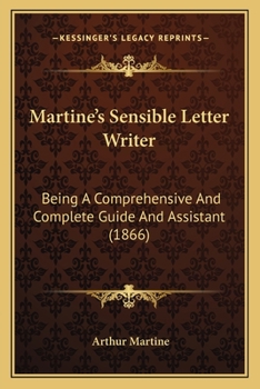 Paperback Martine's Sensible Letter Writer: Being A Comprehensive And Complete Guide And Assistant (1866) Book