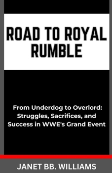 Paperback Road to Royal Rumble: "From Underdog to Overlord: Struggles, Sacrifices, and Success in WWE's Grand Event" [Large Print] Book