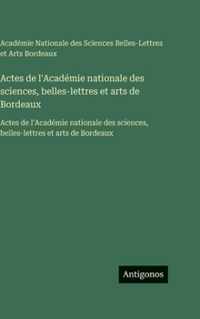 Actes de l'Académie nationale des sciences, belles-lettres et arts de Bordeaux: Actes de l'Académie nationale des sciences, belles-lettres et arts de Bordeaux (French Edition)