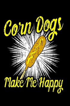 Paperback Corn dogs Make Me Happy: Funny Corn Dog Journal - 6"x 9" 120 Blank Lined Pages Diary Notebook - Cute Gift Idea For Corn Dog Lovers Book