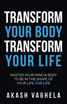 Paperback Transform Your Body Transform Your Life: Master Your Mind & Body to Be in the Shape of Your Life, for Life Book