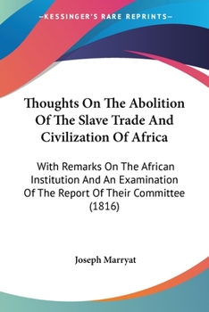 Paperback Thoughts On The Abolition Of The Slave Trade And Civilization Of Africa: With Remarks On The African Institution And An Examination Of The Report Of T Book