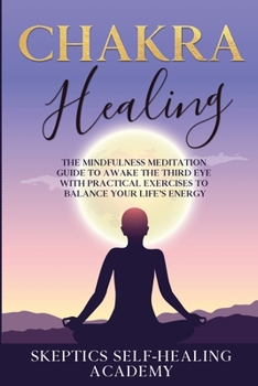 Paperback Chakra Healing: The Mindfulness Meditation Guide to Awake the Third Eye With Practical Exercises to Balance Your Life's Energy Book