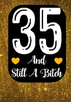 35 And Still A Bitch: Funny 35th birthday gift, Blank lined novelty journal, Great holiday gag present (also a fab alternative to a card)