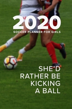 Paperback 2020 Soccer Planner For Girls - She'd Rather Be Kicking A Ball: Personal Agenda Book
