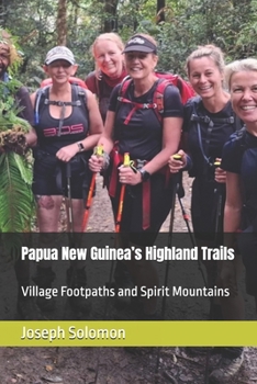 Papua New Guinea’s Highland Trails: Village Footpaths and Spirit Mountains
