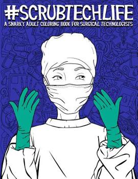 Paperback Scrub Tech Life: A Snarky Adult Coloring Book for Surgical Technologists: A Funny Coloring Book for Adults for Surgical Technicians & O Book