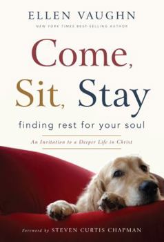 Hardcover Come, Sit, Stay: Finding Rest for Your Soul: An Invitation to a Deeper Life in Christ Book