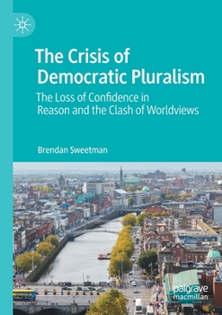 Paperback The Crisis of Democratic Pluralism: The Loss of Confidence in Reason and the Clash of Worldviews Book